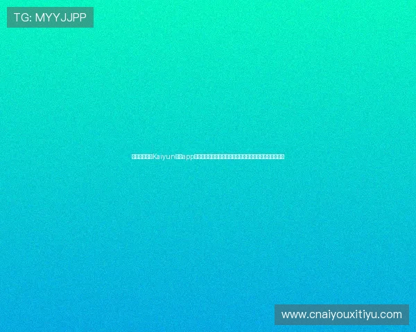如何快速登录Kaiyun体育app实现赛事直播观看与实时比分更新，提升您的体育娱乐体验